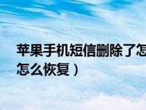 苹果手机短信删除了怎么恢复?（苹果手机短信删除了应该怎么恢复）