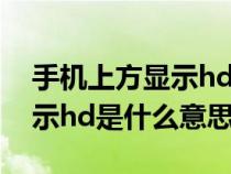 手机上方显示hd是什么意思啊（手机上面显示hd是什么意思）