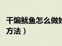 干煸鱿鱼怎么做好吃又简单（干煸鱿鱼的正确方法）