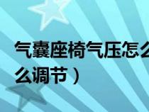 气囊座椅气压怎么调节视频（气囊座椅气压怎么调节）