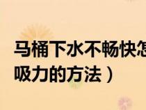 马桶下水不畅快怎么办（解决马桶下水慢没有吸力的方法）