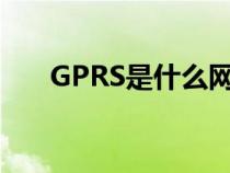 GPRS是什么网络类型（gprs是什么）