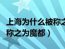 上海为什么被称之为魔都之城（上海为什么被称之为魔都）