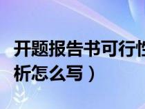 开题报告书可行性分析（开题报告的可行性分析怎么写）