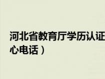 河北省教育厅学历认证电话号码（河北省教育厅学历认证中心电话）