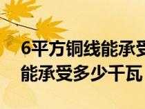 6平方铜线能承受多少千瓦电器（6平方铜线能承受多少千瓦）