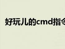 好玩儿的cmd指令（好玩的cmd命令大全）