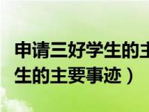 申请三好学生的主要事迹怎么写（申请三好学生的主要事迹）