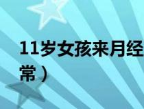 11岁女孩来月经正常不（11岁女孩来月经正常）