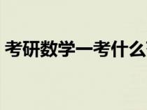 考研数学一考什么范围（考研数学一考什么）