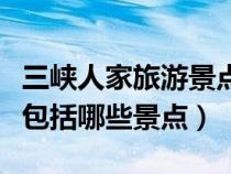 三峡人家旅游景点门票多少钱（三峡人家门票包括哪些景点）