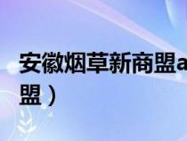 安徽烟草新商盟app（安徽烟草网上订货新商盟）