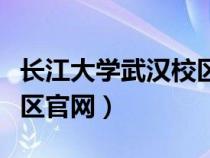 长江大学武汉校区联系电话（长江大学武汉校区官网）