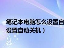 笔记本电脑怎么设置自动关机时间win11（笔记本电脑怎么设置自动关机）