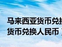 马来西亚货币兑换人民币汇率RM（马来西亚货币兑换人民币）