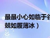 最最小心如临于谷战战兢兢如履薄冰（战战兢兢如履薄冰）