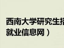 西南大学研究生招聘信息网（西南大学研究生就业信息网）