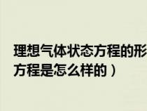 理想气体状态方程的形式及使用条件是什么（理想气体状态方程是怎么样的）