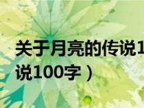 关于月亮的传说100字怎么写（关于月亮的传说100字）