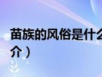 苗族的风俗是什么?哪些?（苗族的风俗习惯简介）