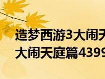 造梦西游3大闹天庭篇装备掉落（造梦西游3大闹天庭篇4399）