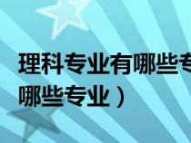 理科专业有哪些专业越老越吃香（理科专业有哪些专业）