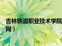 吉林铁道职业技术学院官网登录（吉林铁道职业技术学院官网）