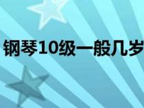 钢琴10级一般几岁（钢琴十级证书有什么用）