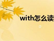 with怎么读英语（with怎么读）