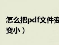 怎么把pdf文件变小为500k（怎么把pdf文件变小）