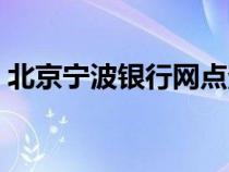 北京宁波银行网点查询（宁波银行网点查询）