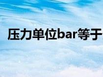 压力单位bar等于多少公斤（压力单位bar）