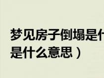 梦见房子倒塌是什么意思男人（梦见房子倒塌是什么意思）