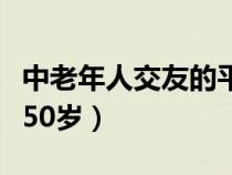 中老年人交友的平台有哪些（中老年妇女交友50岁）