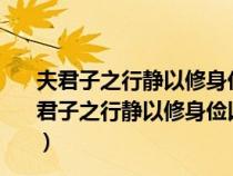 夫君子之行静以修身俭以养德非淡泊无以明志作者是谁（夫君子之行静以修身俭以养德非淡泊无以明志非宁静无以致远）