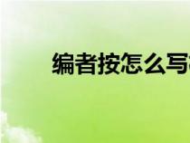 编者按怎么写格式（编者按怎么写）