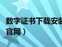 数字证书下载安装手机版（数字证书下载安装官网）