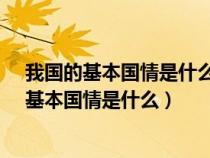 我国的基本国情是什么?有没有发生变化?为什么?（我国的基本国情是什么）