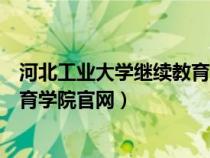 河北工业大学继续教育学院官网登录（河北工业大学继续教育学院官网）