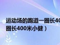 运动场的跑道一圈长400米小健练车过程（运动场的跑道一圈长400米小健）