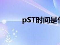 pST时间是什么意思（pst时间）