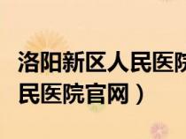 洛阳新区人民医院官网招聘信息（洛阳新区人民医院官网）