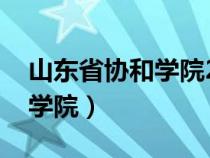 山东省协和学院2024招生简章（山东省协和学院）