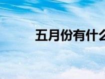 五月份有什么花（五月开什么花）