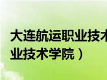 大连航运职业技术学院是大专吗（大连航运职业技术学院）