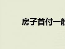 房子首付一般是多少（房子首付）