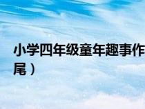 小学四年级童年趣事作文的开头结尾（童年趣事作文开头结尾）