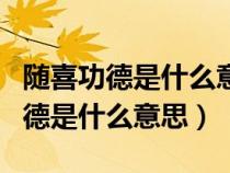 随喜功德是什么意思啊佛教知识问答（随喜功德是什么意思）