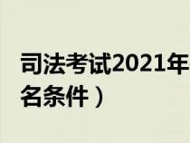 司法考试2021年报考条件（2021司法考试报名条件）