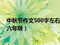 中秋节作文500字左右六年级不好（中秋节作文500字左右六年级）